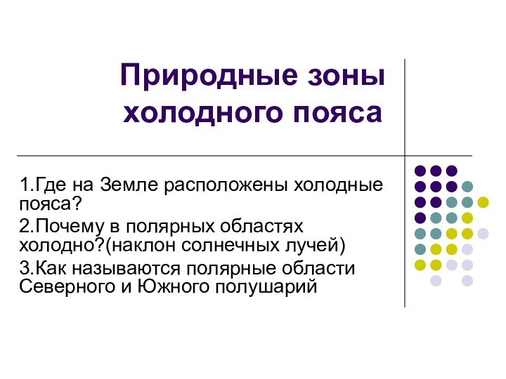 Природные зоны  холодного пояса1.Где на Земле расположены холодные пояса?2.Почему в полярных