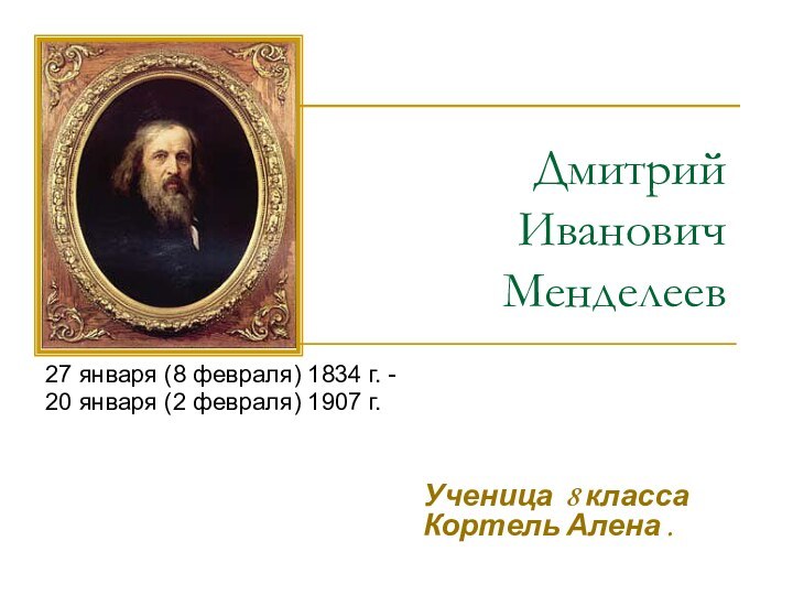 Дмитрий  Иванович  Менделеев27 января (8 февраля) 1834 г. -20 января