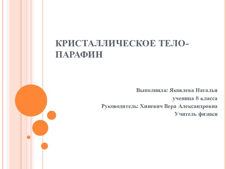 КРИСТАЛЛИЧЕСКОЕ ТЕЛО- ПАРАФИНВыполнила: Яковлева Наталья ученица 8 классаРуководитель: Хиневич Вера АлександровнаУчитель физики