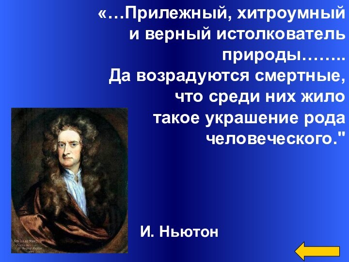 «…Прилежный, хитроумный и верный истолкователь природы…….. Да возрадуются смертные, что среди них