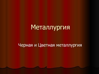 Металлургия. Черная и Цветная металлургия