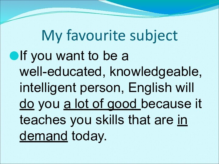 My favourite subjectIf you want to be a well-educated, knowledgeable, intelligent person,