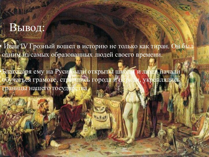 Вывод:Вывод: Иван IV Грозный вошел в историю не только как тиран. Он