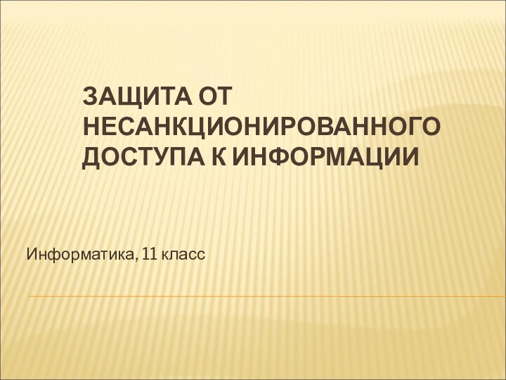 ЗАЩИТА ОТ  НЕСАНКЦИОНИРОВАННОГО  ДОСТУПА К ИНФОРМАЦИИИнформатика, 11 класс