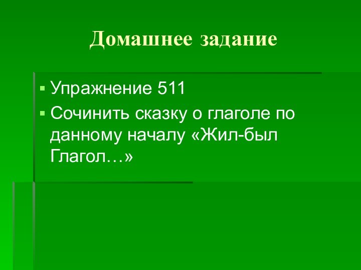 Домашнее заданиеУпражнение 511Сочинить сказку о глаголе по данному началу «Жил-был Глагол…»