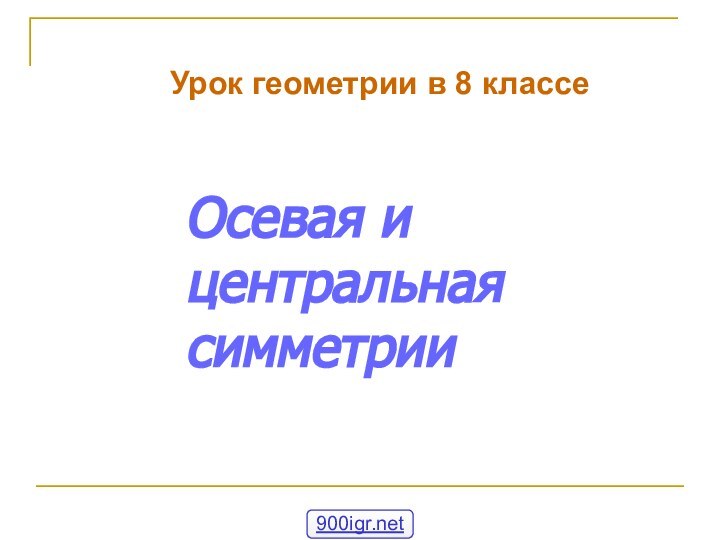 Осевая и центральная симметрии Урок геометрии в 8 классе