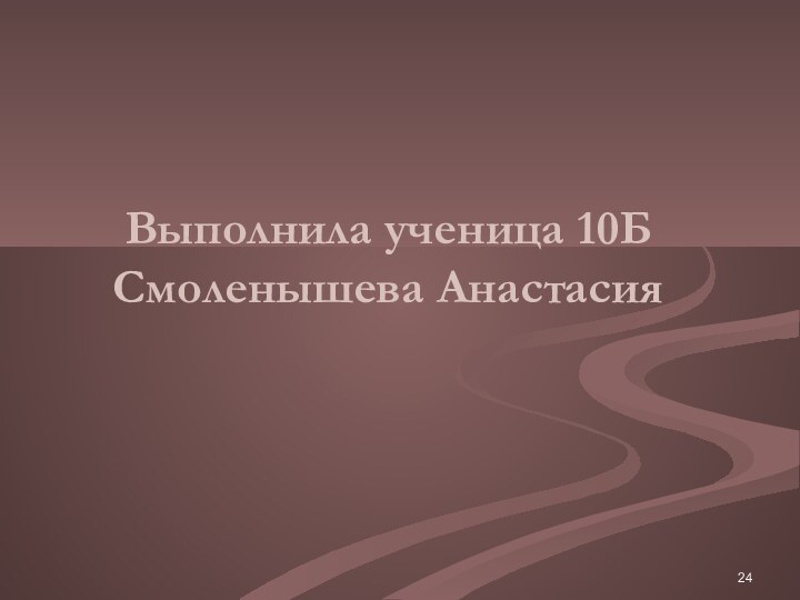 Выполнила ученица 10Б  Смоленышева Анастасия