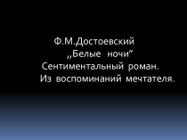 Ф.М.Достоевский ,,Белые ночи” Сентиментальный роман. Из воспоминаний мечтателя