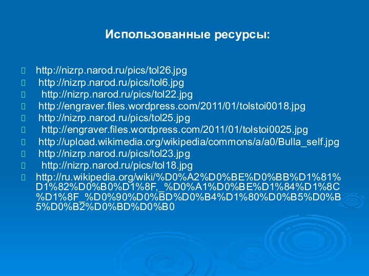 Использованные ресурсы:http://nizrp.narod.ru/pics/tol26.jpg http://nizrp.narod.ru/pics/tol6.jpg http://nizrp.narod.ru/pics/tol22.jpg http://engraver.files.wordpress.com/2011/01/tolstoi0018.jpg http://nizrp.narod.ru/pics/tol25.jpg http://engraver.files.wordpress.com/2011/01/tolstoi0025.jpg http://upload.wikimedia.org/wikipedia/commons/a/a0/Bulla_self.jpg http://nizrp.narod.ru/pics/tol23.jpg http://nizrp.narod.ru/pics/tol18.jpghttp://ru.wikipedia.org/wiki/%D0%A2%D0%BE%D0%BB%D1%81%D1%82%D0%B0%D1%8F,_%D0%A1%D0%BE%D1%84%D1%8C%D1%8F_%D0%90%D0%BD%D0%B4%D1%80%D0%B5%D0%B5%D0%B2%D0%BD%D0%B0