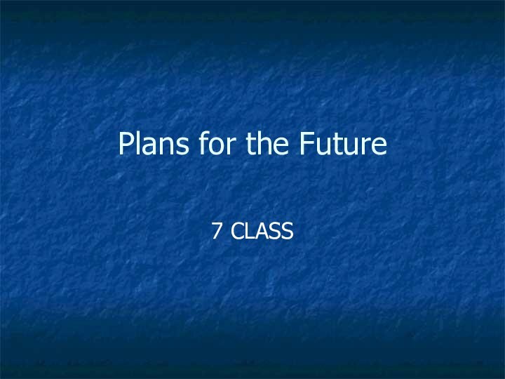 Plans for the Future7 CLASS