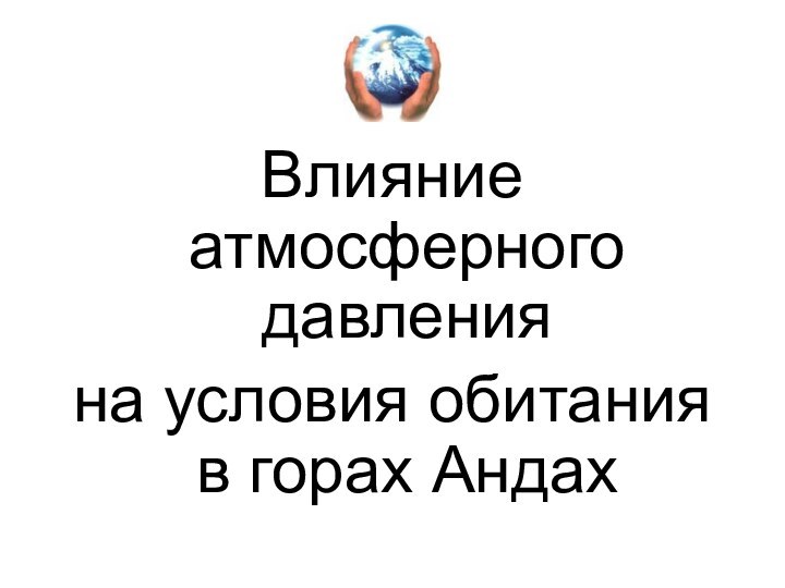 Влияние атмосферного   давления на условия обитания в горах Андах