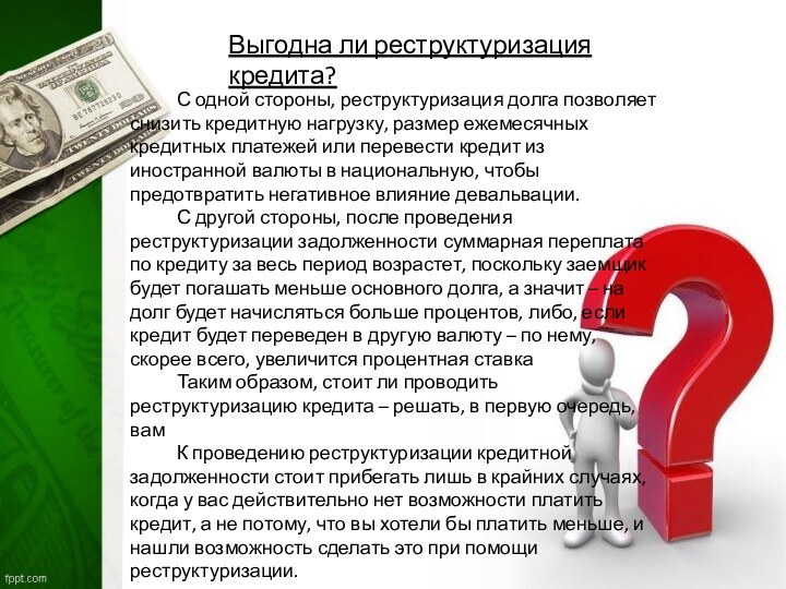 Выгодна ли реструктуризация кредита?С одной стороны, реструктуризация долга позволяет снизить кредитную нагрузку,