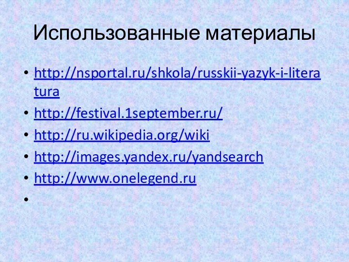 Использованные материалыhttp://nsportal.ru/shkola/russkii-yazyk-i-literatura http://festival.1september.ru/ http://ru.wikipedia.org/wiki http://images.yandex.ru/yandsearchhttp://www.onelegend.ru 