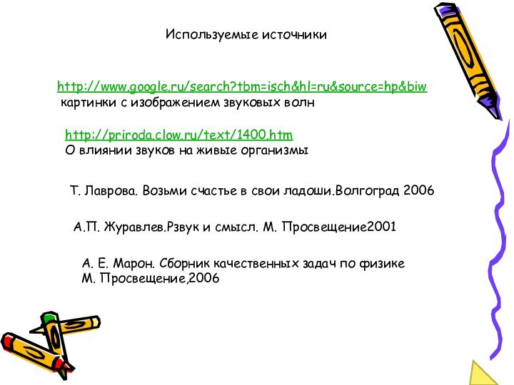 Используемые источникиhttp://www.google.ru/search?tbm=isch&hl=ru&source=hp&biw картинки с изображением звуковых волнhttp://priroda.clow.ru/text/1400.htmО влиянии звуков на живые организмыТ.