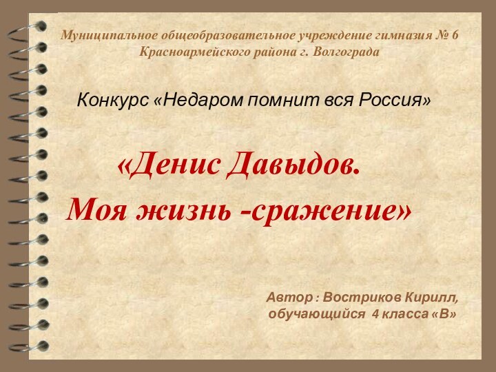 Муниципальное общеобразовательное учреждение гимназия № 6 Красноармейского района г. Волгограда«Денис Давыдов. Моя