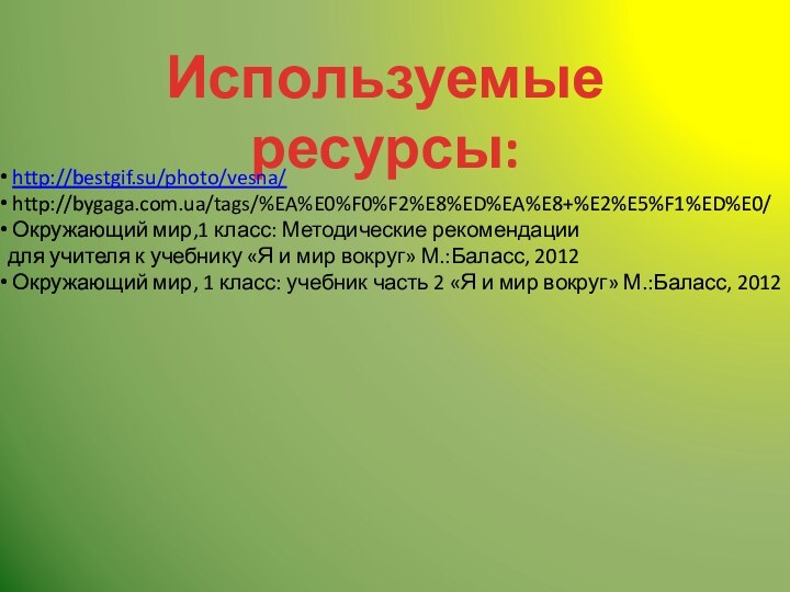 Используемые ресурсы: http://bestgif.su/photo/vesna/ http://bygaga.com.ua/tags/%EA%E0%F0%F2%E8%ED%EA%E8+%E2%E5%F1%ED%E0/ Окружающий мир,1 класс: Методические рекомендациидля учителя к учебнику