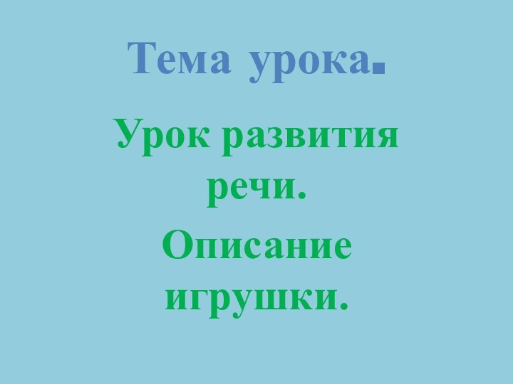 Тема урока.Урок развития речи.Описание игрушки.