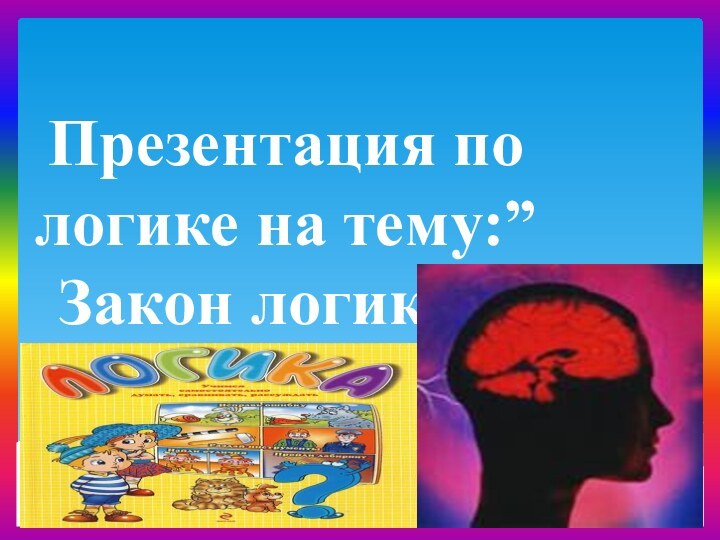 Презентация по логике на тему:”Закон логики ”