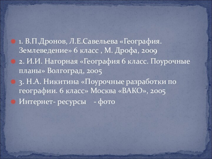 1. В.П.Дронов, Л.Е.Савельева «География. Землеведение» 6 класс , М. Дрофа, 20092. И.И.