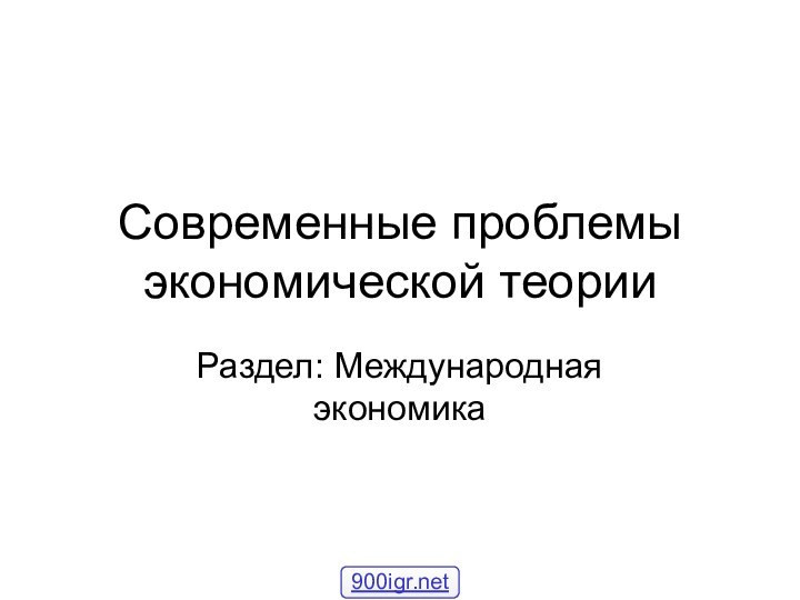 Современные проблемы экономической теорииРаздел: Международная экономика