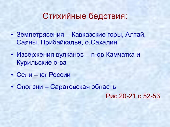 Стихийные бедствия:Землетрясения – Кавказские горы, Алтай, Саяны, Прибайкалье, о.СахалинИзвержения вулканов – п-ов