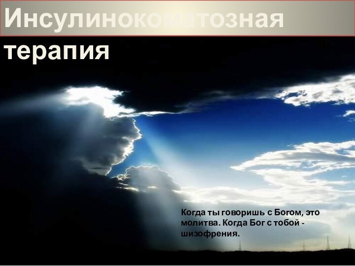 Когда ты говоришь с Богом, это молитва. Когда Бог с тобой - шизофрения.Инсулинокоматозная терапия