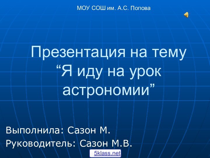 Презентация на тему  “Я иду на урок астрономии”Выполнила: Сазон М.Руководитель: Сазон