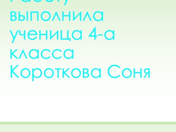 Работу выполнила ученица 4-а класса Короткова Соня