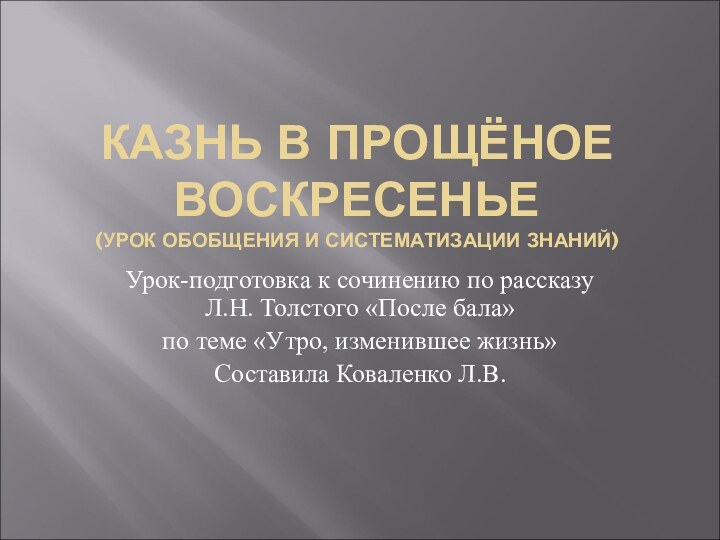 КАЗНЬ В ПРОЩЁНОЕ ВОСКРЕСЕНЬЕ (УРОК ОБОБЩЕНИЯ И СИСТЕМАТИЗАЦИИ ЗНАНИЙ)Урок-подготовка к сочинению по