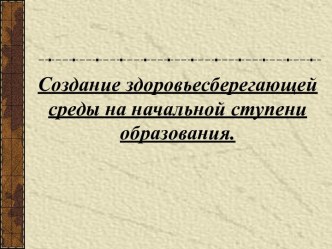 Создание здоровьесберегающей среды на начальной ступени образования