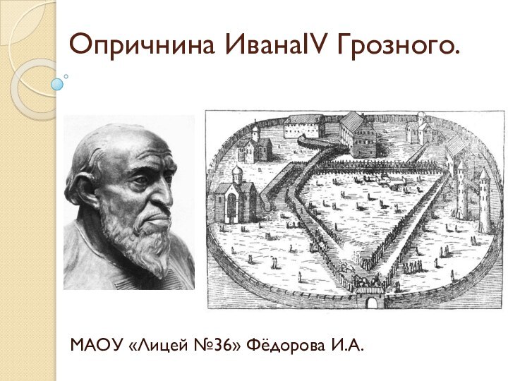 Опричнина ИванаΙV Грозного.МАОУ «Лицей №36» Фёдорова И.А.