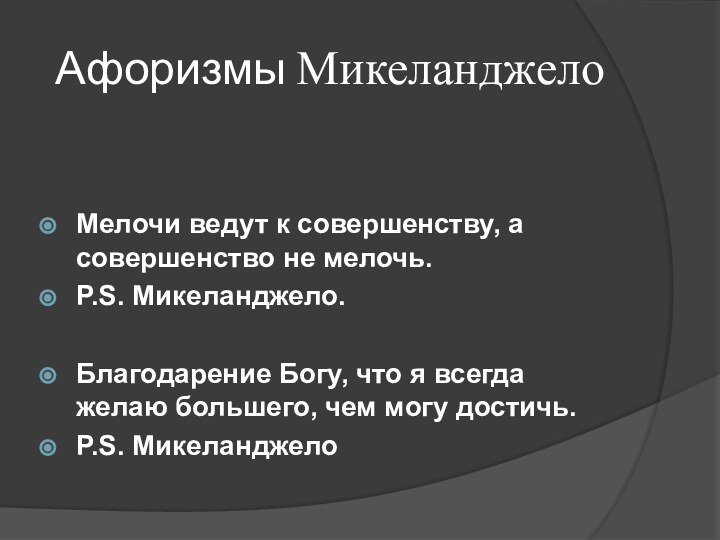 Афоризмы Микеланджело Мелочи ведут к совершенству, а совершенство не мелочь.P.S. Микеланджело.Благодарение Богу, что