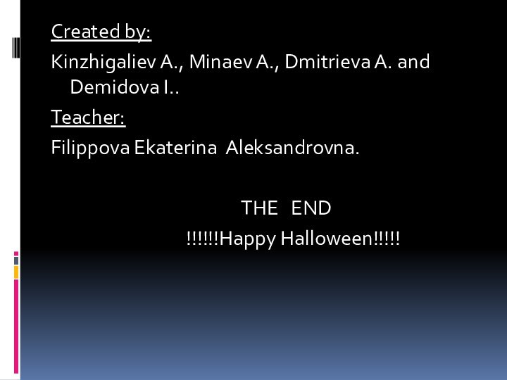 Created by:Kinzhigaliev A., Minaev A., Dmitrieva A. and Demidova I..Teacher:Filippova Ekaterina Aleksandrovna.