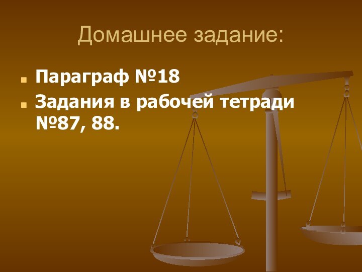 Домашнее задание:Параграф №18Задания в рабочей тетради №87, 88.