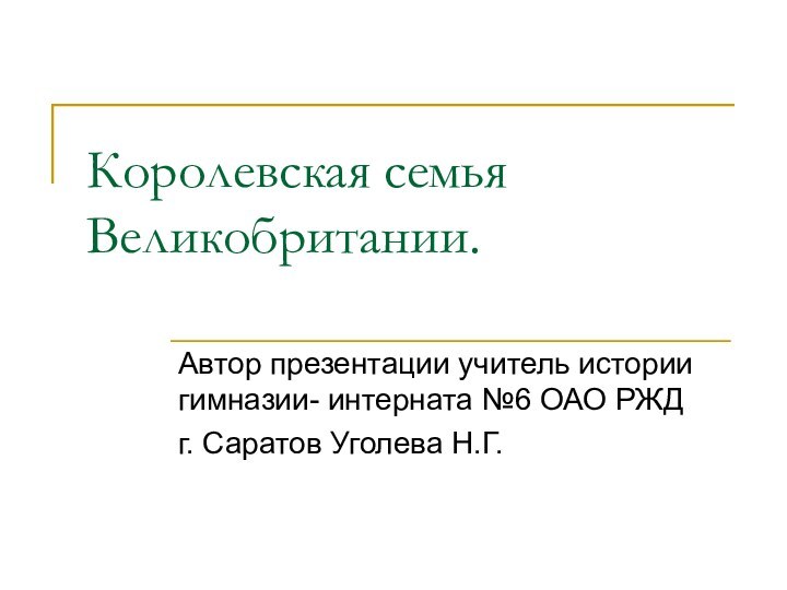 Королевская семья Великобритании.Автор презентации учитель истории гимназии- интерната №6 ОАО РЖД г. Саратов Уголева Н.Г.