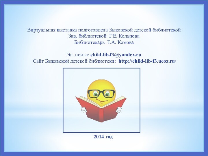 2014 годВиртуальная выставка подготовлена Быковской детской библиотекойЗав. библиотекой Г.Е. КольцоваБиблиотекарь Т.А. КомоваЭл.