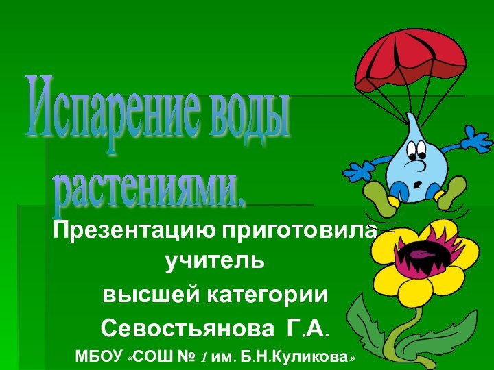 Презентацию приготовила учитель высшей категории Севостьянова Г.А.МБОУ «СОШ № 1 им. Б.Н.Куликова»Г. СемикаракорскИспарение воды растениями.