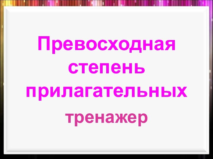 Превосходная степень прилагательныхтренажер