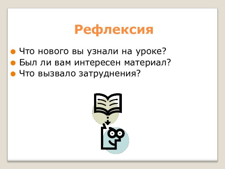 Рефлексия Что нового вы узнали на уроке?Был ли вам интересен материал?Что вызвало затруднения?