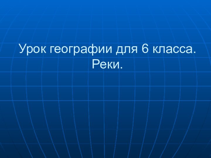 Урок географии для 6 класса. Реки.