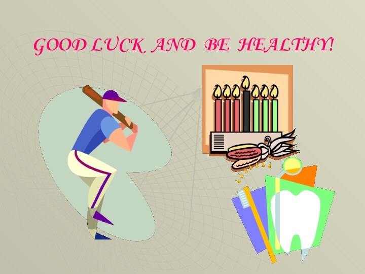 GOOD LUCK AND BE HEALTHY!