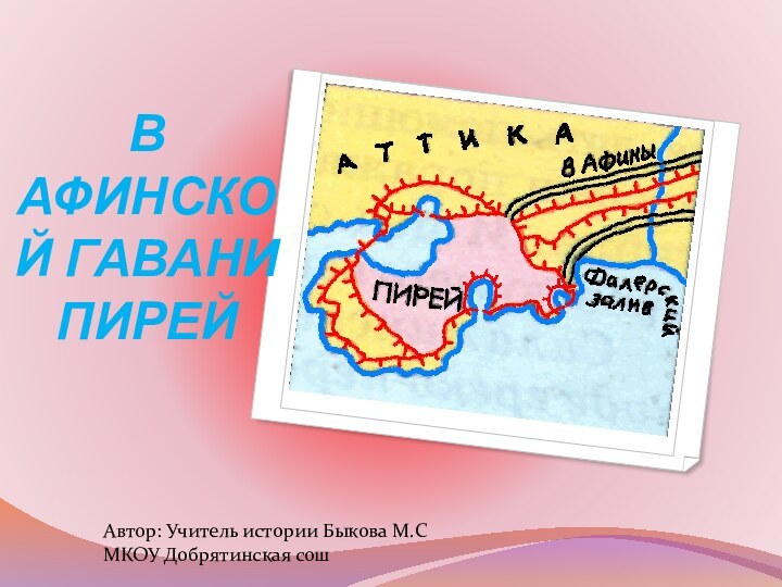 В АФИНСКОЙ ГАВАНИ ПИРЕЙАвтор: Учитель истории Быкова М.СМКОУ Добрятинская сош