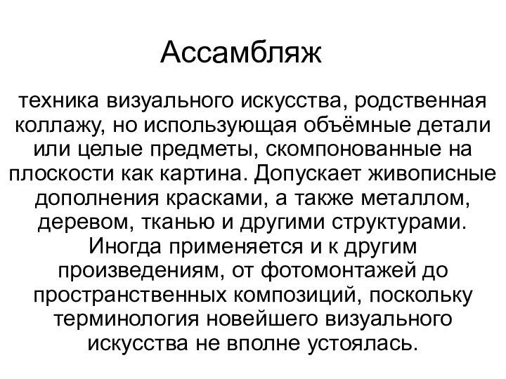 Ассамбляжтехника визуального искусства, родственная коллажу, но использующая объёмные детали или целые предметы,