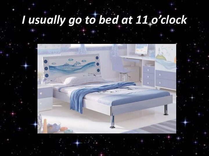 I usually go to bed at 11 o’clock