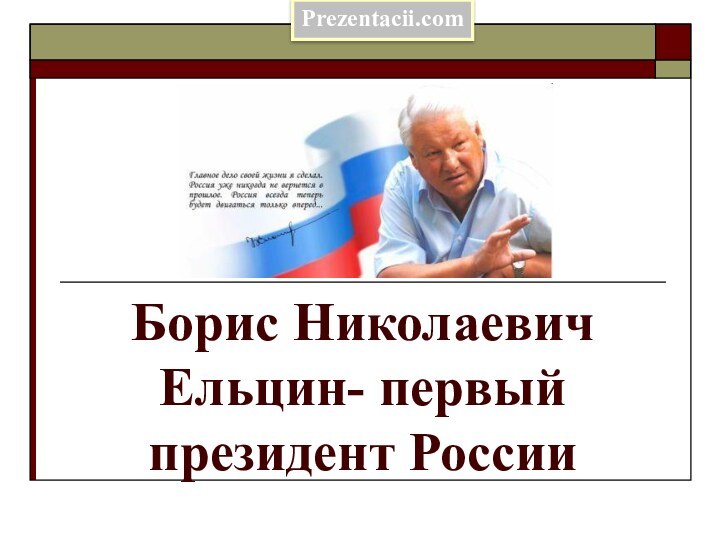 Борис Николаевич Ельцин- первый президент РоссииPrezentacii.com