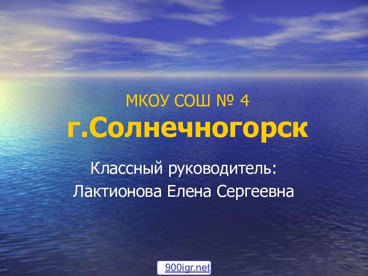 МКОУ СОШ № 4 г.СолнечногорскКлассный руководитель:Лактионова Елена Сергеевна