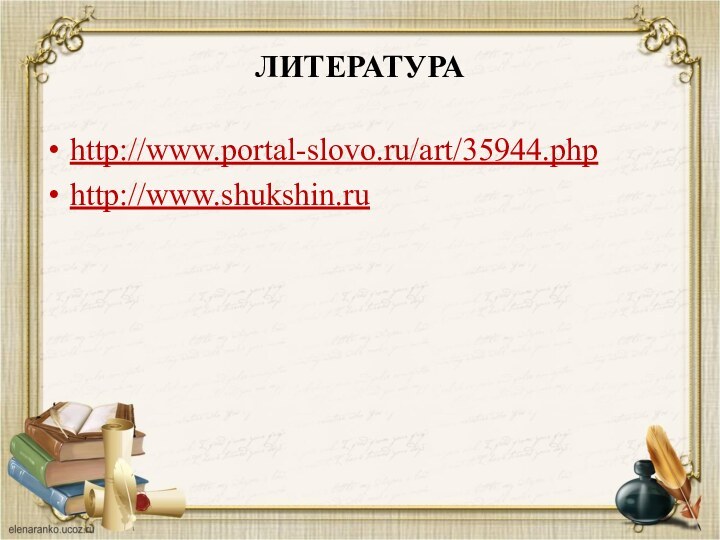 ЛИТЕРАТУРАhttp://www.portal-slovo.ru/art/35944.phphttp://www.shukshin.ru