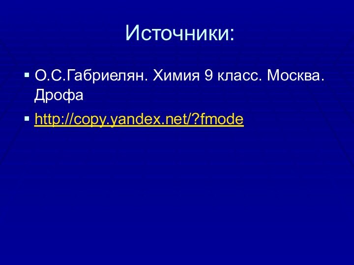 Источники:О.С.Габриелян. Химия 9 класс. Москва.Дрофаhttp://copy.yandex.net/?fmode