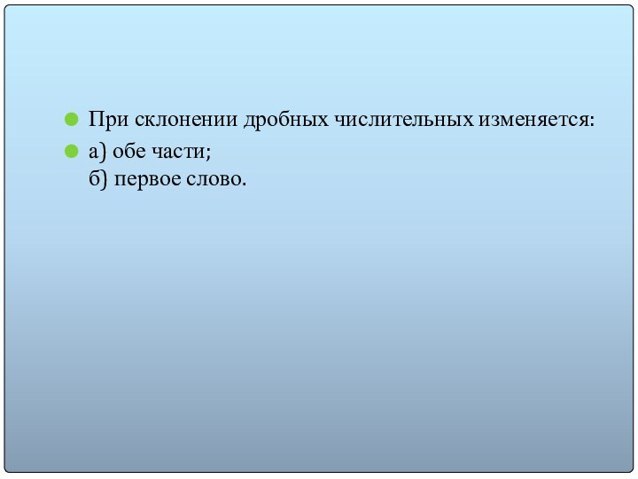 При склонении дробных числительных изменяется:а) обе части; б) первое слово.