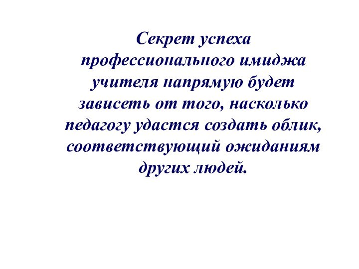 Секрет успеха профессионального имиджа учителя напрямую будет зависеть от того, насколько педагогу